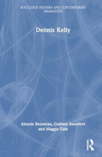 Cover for Aloysia Rousseau · Dennis Kelly - Routledge Modern and Contemporary Dramatists (Hardcover Book) (2024)