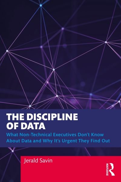 Cover for Jerald Savin · The Discipline of Data: What Non-Technical Executives Don't Know About Data and Why It's Urgent They Find Out (Paperback Bog) (2023)