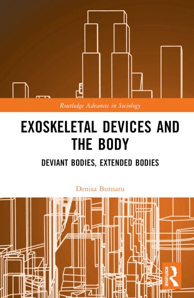 Cover for Butnaru, Denisa (University of Konstanz, Germany) · Exoskeletal Devices and the Body: Deviant Bodies, Extended Bodies - Routledge Advances in Sociology (Gebundenes Buch) (2023)