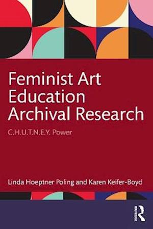 Cover for Linda Hoeptner Poling · Feminist Art Education Archival Research: C.H.U.T.N.E.Y. Power (Paperback Book) (2025)