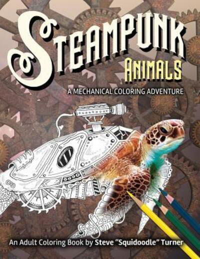 Steampunk Animals - A Mechanical Coloring Adventure - Steve Turner - Books - Independently Published - 9781095340769 - April 20, 2019