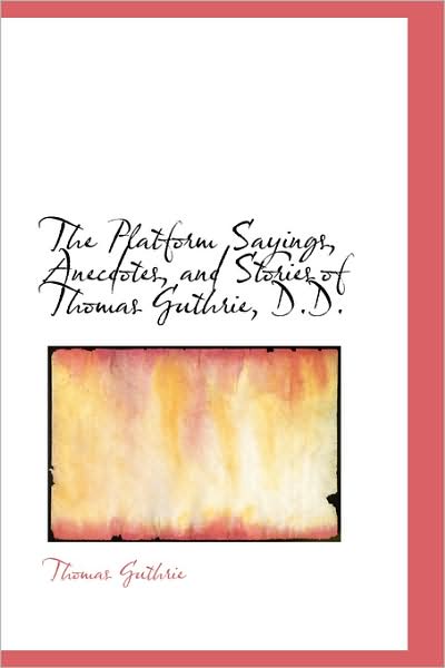 Cover for Thomas Guthrie · The Platform Sayings, Anecdotes, and Stories of Thomas Guthrie, D.d. (Paperback Book) (2009)