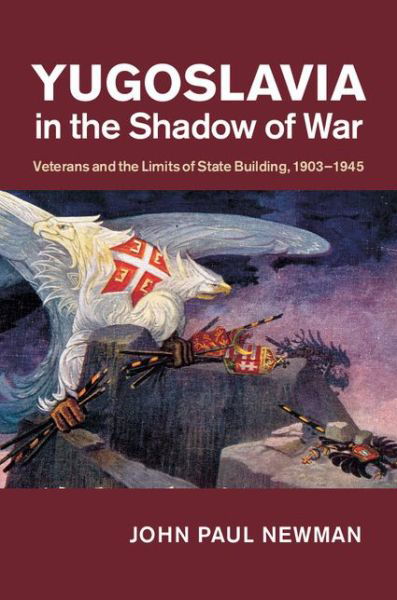 Cover for Newman, John Paul (National University of Ireland, Maynooth) · Yugoslavia in the Shadow of War: Veterans and the Limits of State Building, 1903–1945 (Hardcover bog) (2015)