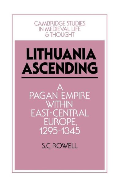 Cover for Rowell, S. C. (Klaipeda University, Lithuania) · Lithuania Ascending: A Pagan Empire within East-Central Europe, 1295-1345 - Cambridge Studies in Medieval Life and Thought: Fourth Series (Paperback Book) (2014)