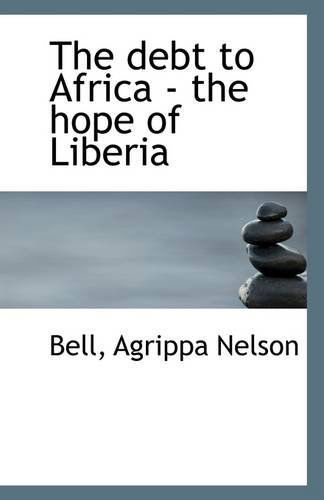 Cover for Bell Agrippa Nelson · The Debt to Africa - the Hope of Liberia (Paperback Book) (2009)