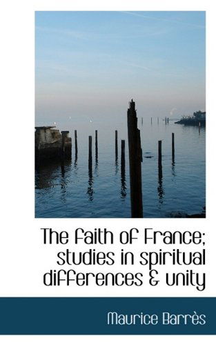 Cover for Maurice Barres · The Faith of France; Studies in Spiritual Differences &amp; Unity (Paperback Book) (2009)