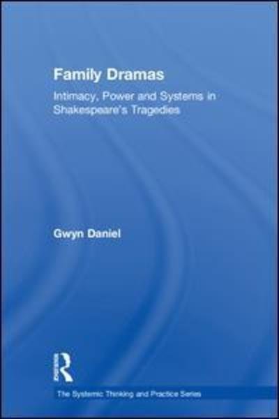 Cover for Gwyn Daniel · Family Dramas: Intimacy, Power and Systems in Shakespeare's Tragedies - The Systemic Thinking and Practice Series (Innbunden bok) (2018)