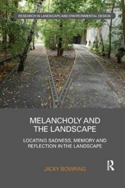 Cover for Bowring, Jacky Dr. (Lincoln University, New Zealand) · Melancholy and the Landscape: Locating Sadness, Memory and Reflection in the Landscape - Routledge Research in Landscape and Environmental Design (Paperback Book) (2018)