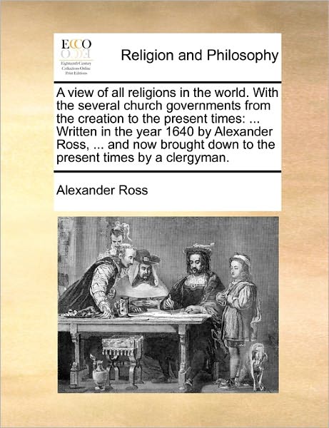 Cover for Alexander Ross · A View of All Religions in the World. with the Several Church Governments from the Creation to the Present Times: Written in the Year 1640 by Alexander (Paperback Book) (2010)