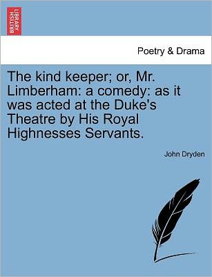 Cover for John Dryden · The Kind Keeper; Or, Mr. Limberham: a Comedy: As It Was Acted at the Duke's Theatre by His Royal Highnesses Servants. (Taschenbuch) (2011)