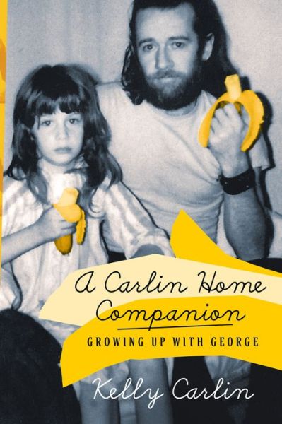 Cover for Kelly Carlin · A Carlin Home Companion: Growing Up with George (Paperback Book) (2016)