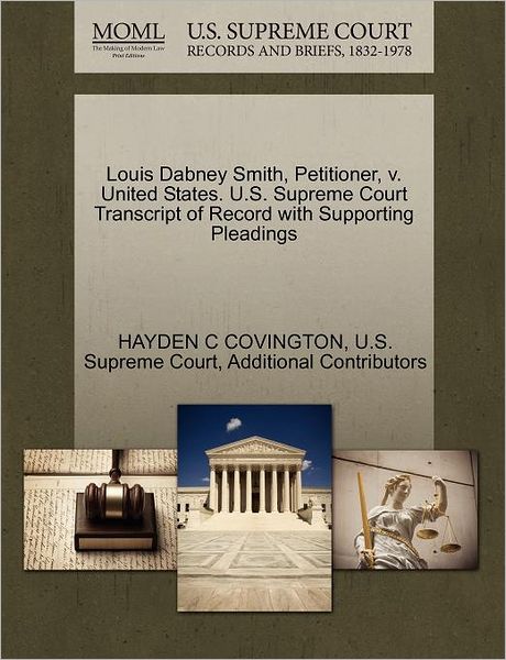 Cover for Hayden C Covington · Louis Dabney Smith, Petitioner, V. United States. U.s. Supreme Court Transcript of Record with Supporting Pleadings (Paperback Book) (2011)