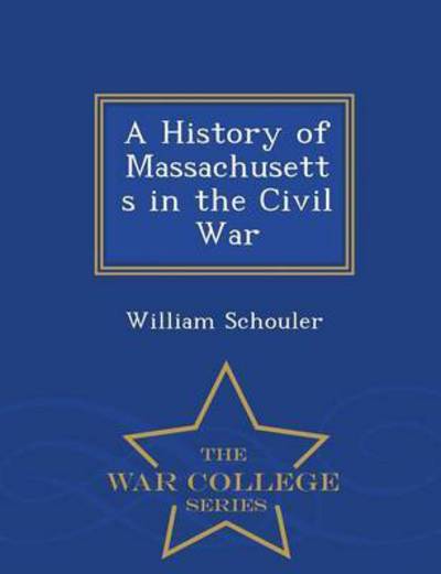 Cover for William Schouler · A History of Massachusetts in the Civil War - War College Series (Paperback Book) (2015)