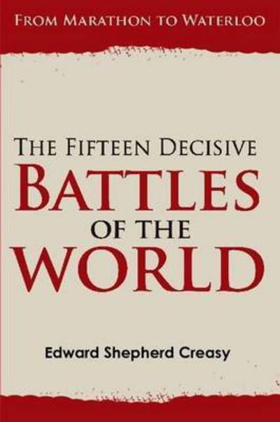 Cover for Edward Shepherd Creasy · The Fifteen Decisive Battles of the World: from Marathon to Waterloo (Taschenbuch) (2015)