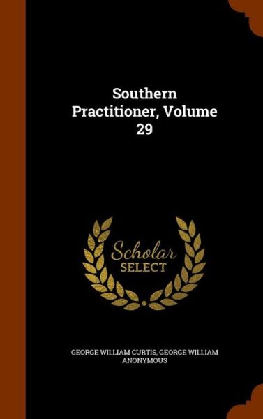 Cover for George William Curtis · Southern Practitioner, Volume 29 (Gebundenes Buch) (2015)