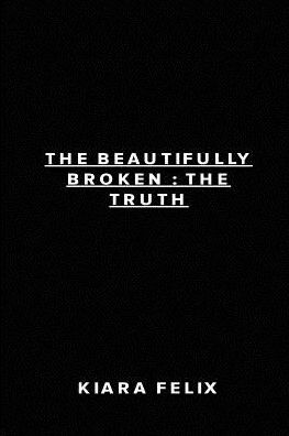 Cover for Kiara Felix · The Beautifully Broken The Truth (Taschenbuch) (2017)