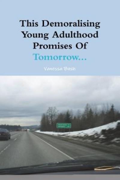 Cover for Vanessa Bush · This Demoralising Young Adulthood Promises OF Tomorrow... (Taschenbuch) (2017)