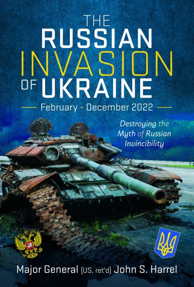 Cover for John S Harrel · The Russian Invasion of Ukraine, February - December 2022: Destroying the Myth of Russian Invincibility (Hardcover Book) (2023)