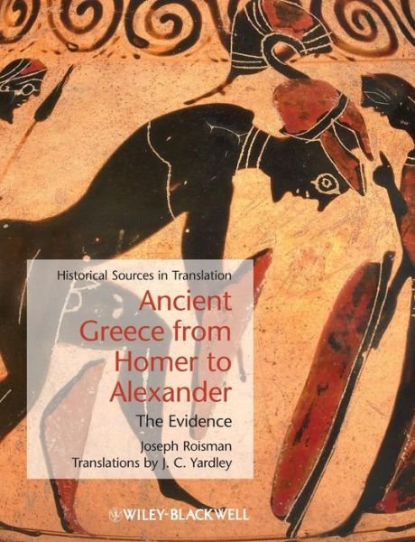 Cover for Roisman, Joseph (Colby College, USA) · Ancient Greece from Homer to Alexander: The Evidence - Blackwell Sourcebooks in Ancient History (Paperback Book) (2011)