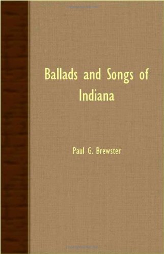 Ballads and Songs of Indiana - Paul G. Brewster - Books - Brewster Press - 9781406753769 - March 15, 2007