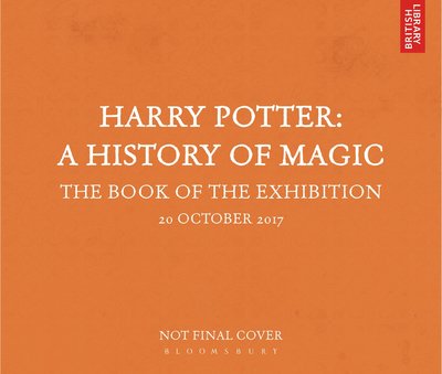 Harry Potter – A History of Magic: The Book of the Exhibition - British Library - Kirjat - Bloomsbury Publishing PLC - 9781408890769 - perjantai 20. lokakuuta 2017
