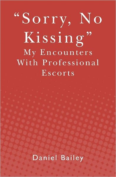 Daniel Bailey · Sorry, No Kissing: My Encounters with Professional Escorts (Paperback Book) (2010)