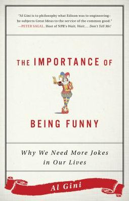 Cover for Al Gini · The Importance of Being Funny: Why We Need More Jokes in Our Lives (Hardcover Book) (2017)