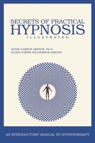 Cover for Aggie Carson- Arenas · Secrets of Practical Hypnosis: (An Introductory Manual to Hypnotherapy, Illustrated) (Pocketbok) [1 Ill edition] (2010)