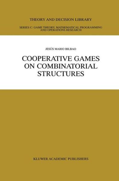 Cooperative Games on Combinatorial Structures - Theory and Decision Library C - Jesus Mario Bilbao - Books - Springer-Verlag New York Inc. - 9781461369769 - October 12, 2012