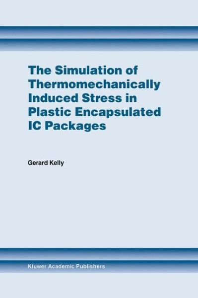 Cover for Gerard Kelly · The Simulation of Thermomechanically Induced Stress in Plastic Encapsulated Ic Packages (Paperback Book) [Softcover Reprint of the Original 1st Ed. 1999 edition] (2012)