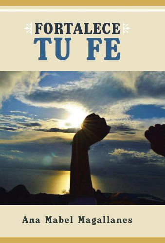 Cover for Ana Mabel Magallanes · Fortalece Tu Fe (Hardcover Book) [Spanish edition] (2013)