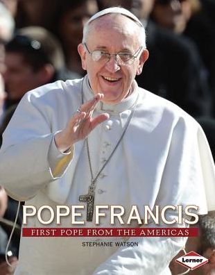 Cover for Stephanie Watson · Pope Francis: First Pope from the Americas (Gateway Biographies) (Hardcover Book) (2013)