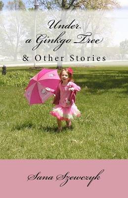 Cover for Sana Szewczyk · Under a Ginkgo Tree and Other Stories (Paperback Book) (2012)