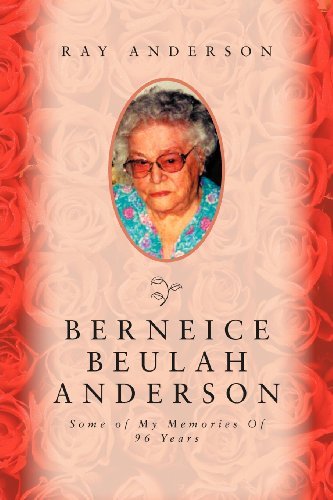Berneice Beulah Anderson: Some of My Memories of  96 Years - Ray Anderson - Livros - Xlibris, Corp. - 9781469136769 - 22 de dezembro de 2011