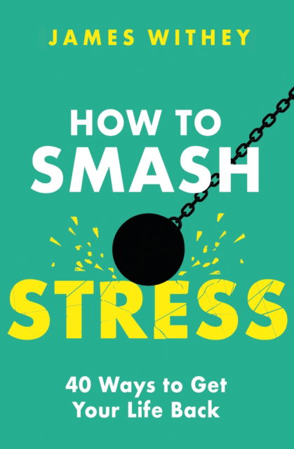 James Withey · How to Smash Stress: 40 Ways to Get Your Life Back (Paperback Book) (2023)