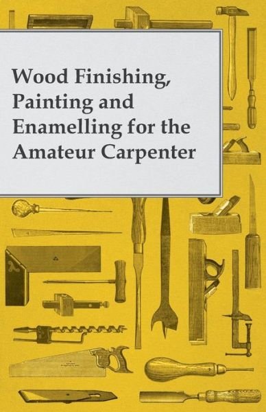 Cover for Anon. · Wood Finishing, Painting and Enamelling for the Amateur Carpenter (Taschenbuch) (2014)