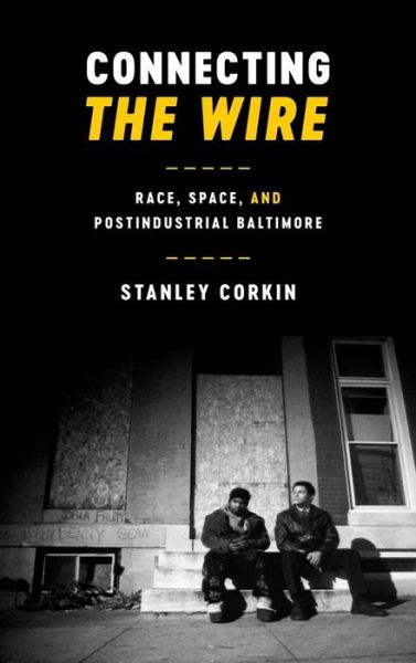 Cover for Stanley Corkin · Connecting The Wire: Race, Space, and Postindustrial Baltimore - Texas Film and Media Studies Series (Hardcover Book) (2017)