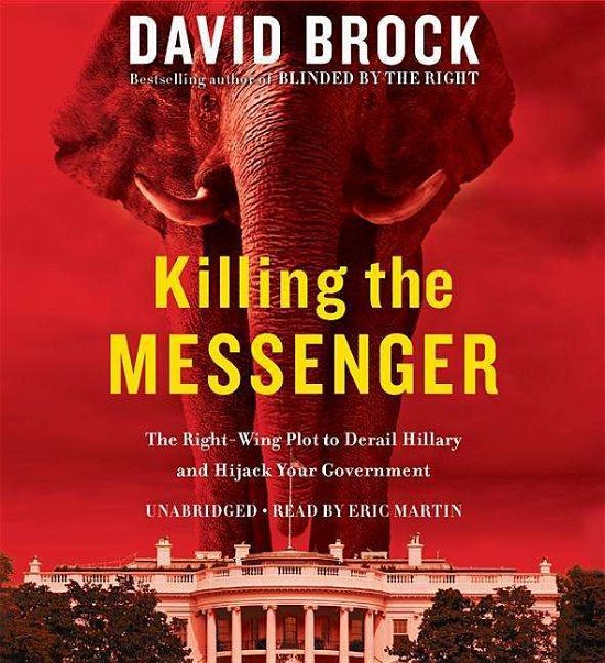 Cover for David Brock · Killing the Messenger: The Right-Wing Plot to Derail Hillary and Hijack Your Government (Lydbog (CD)) (2015)