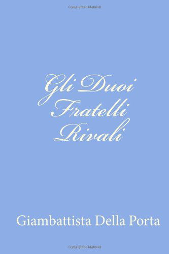 Cover for Giambattista Della Porta · Gli Duoi Fratelli Rivali (Pocketbok) [Italian edition] (2012)