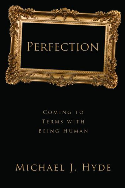 Cover for Michael J. Hyde · Perfection: Coming to Terms with Being Human (Paperback Book) (2018)