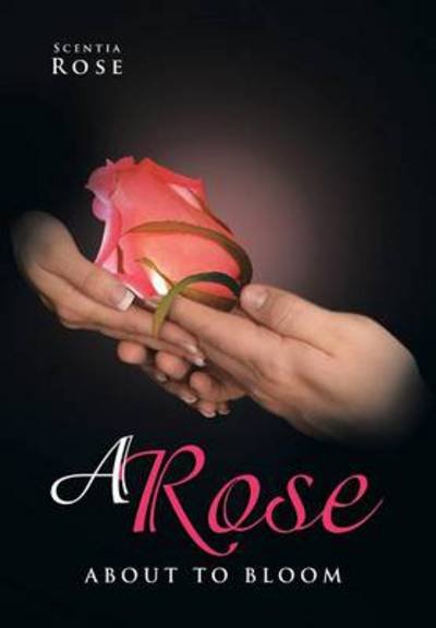 Cover for Scentia Rose · A Rose About to Bloom (Hardcover bog) (2013)