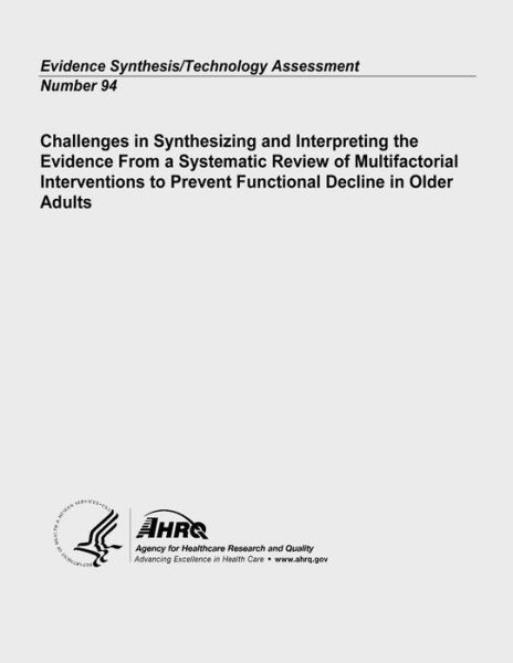 Cover for Agency for Healthcare Research and Quality · Challenges in Synthesizing and Interpreting the Evidence from a Systematic Review of Multifactorial Interventions to Prevent Functional Decline in ... Synthesis / Technology Assessment Number 94 (Pocketbok) (2013)