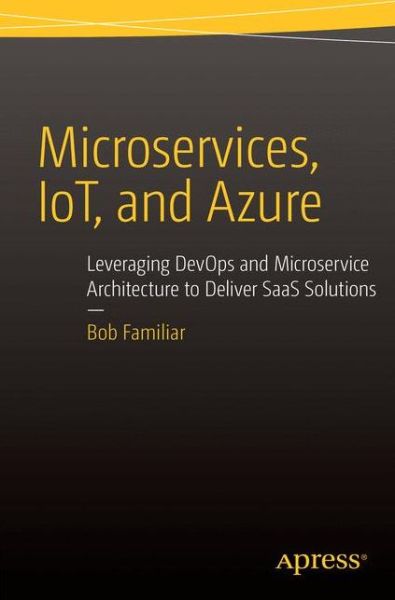 Cover for Bob Familiar · Microservices, IoT and Azure: Leveraging DevOps and Microservice Architecture to deliver SaaS Solutions (Paperback Book) [1st edition] (2015)
