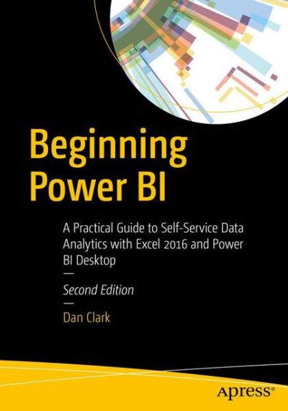 Cover for Dan Clark · Beginning Power BI: A Practical Guide to Self-Service Data Analytics with Excel 2016 and Power BI Desktop (Paperback Book) [2nd edition] (2017)