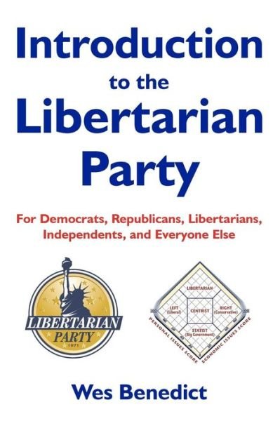 Cover for Wes Benedict · Introduction to the Libertarian Party: for Democrats, Republicans, Libertarians, Independents, and Everyone else (Paperback Book) [1st edition] (2013)