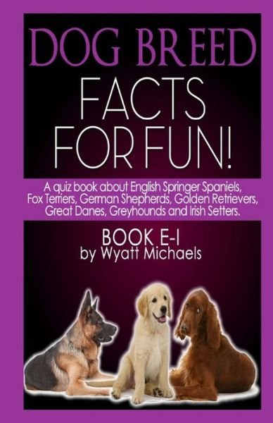 Cover for Wyatt Michaels · Dog Breed Facts for Fun! Book E-i (Paperback Bog) (2013)