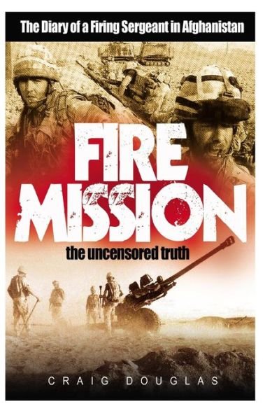 Fire Mission: the Diary of a Firing Sergeant in Afghanistan - Craig Douglas - Kirjat - CreateSpace Independent Publishing Platf - 9781492880769 - keskiviikko 2. lokakuuta 2013