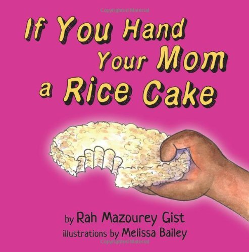 Cover for Rah M Gist · If You Hand Your Mom a Rice Cake: (Based on a True Story) (If You (Give) Your Mom A... Series) (Volume 1) (Paperback Bog) (2013)