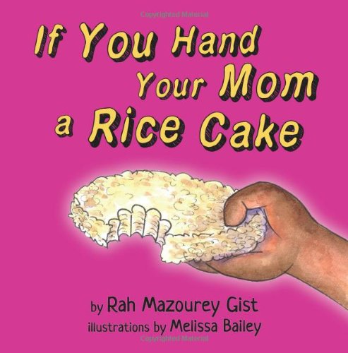 Cover for Rah M Gist · If You Hand Your Mom a Rice Cake: (Based on a True Story) (If You (Give) Your Mom A... Series) (Volume 1) (Paperback Book) (2013)