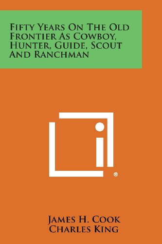 Cover for James H. Cook · Fifty Years on the Old Frontier As Cowboy, Hunter, Guide, Scout and Ranchman (Paperback Book) (2013)
